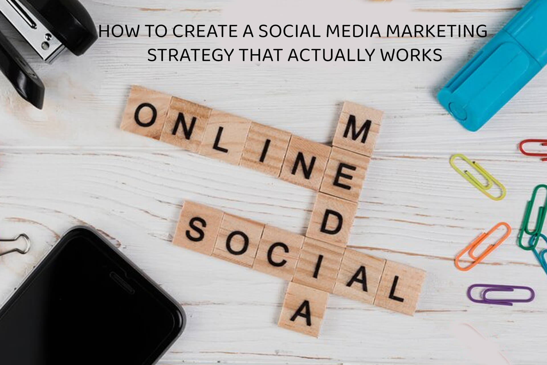 How to Create a Social Media Marketing Strategy That Actually Works